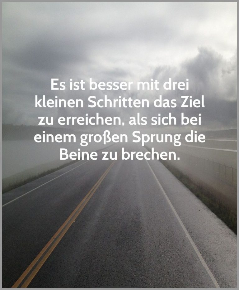 Es ist besser mit drei kleinen schritten das ziel zu erreichen als sich