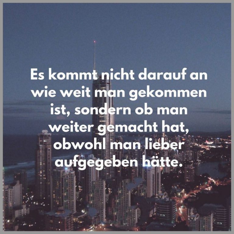 Es kommt nicht darauf an wie weit man gekommen ist sondern ob man weiter gemacht hat obwohl man lieber aufgegeben haette