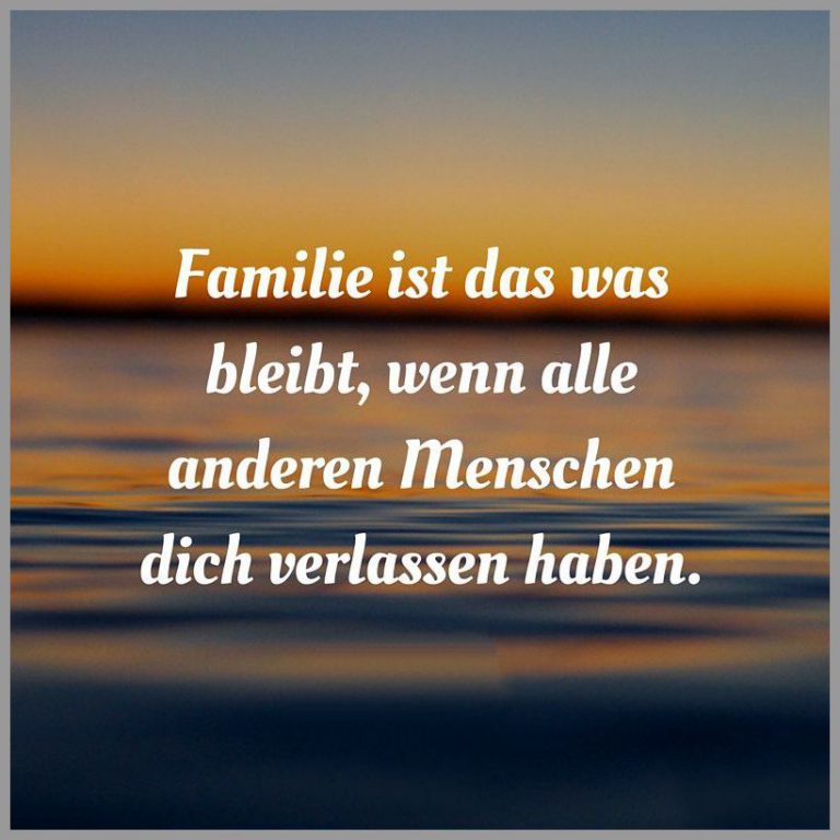 Familie ist das was bleibt wenn alle anderen menschen dich verlassen haben