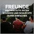 Freunde machen gute zeiten schoener und schlechte zeiten einfacher