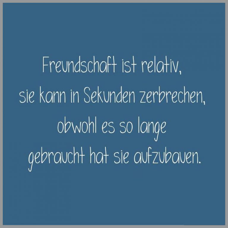 Freundschaft ist relativ sie kann in sekunden zerbrechen obwohl es so lange gebraucht hat sie aufzubauen