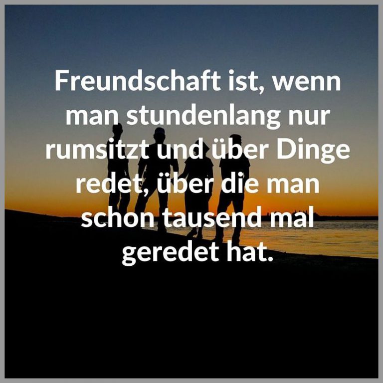 Freundschaft ist wenn man stundenlang nur rumsitzt und ueber dinge