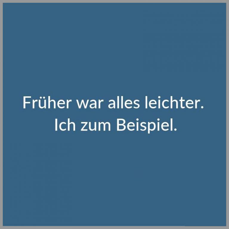 Frueher war alles leichter ich zum beispiel