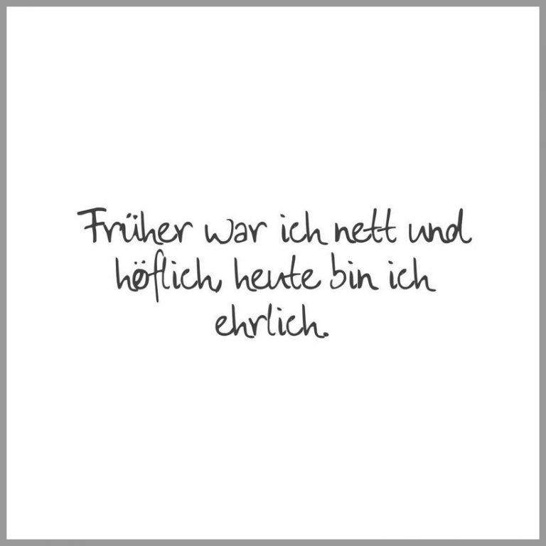 Frueher war ich nett und hoeflich heute bin ich ehrlich Bilder und