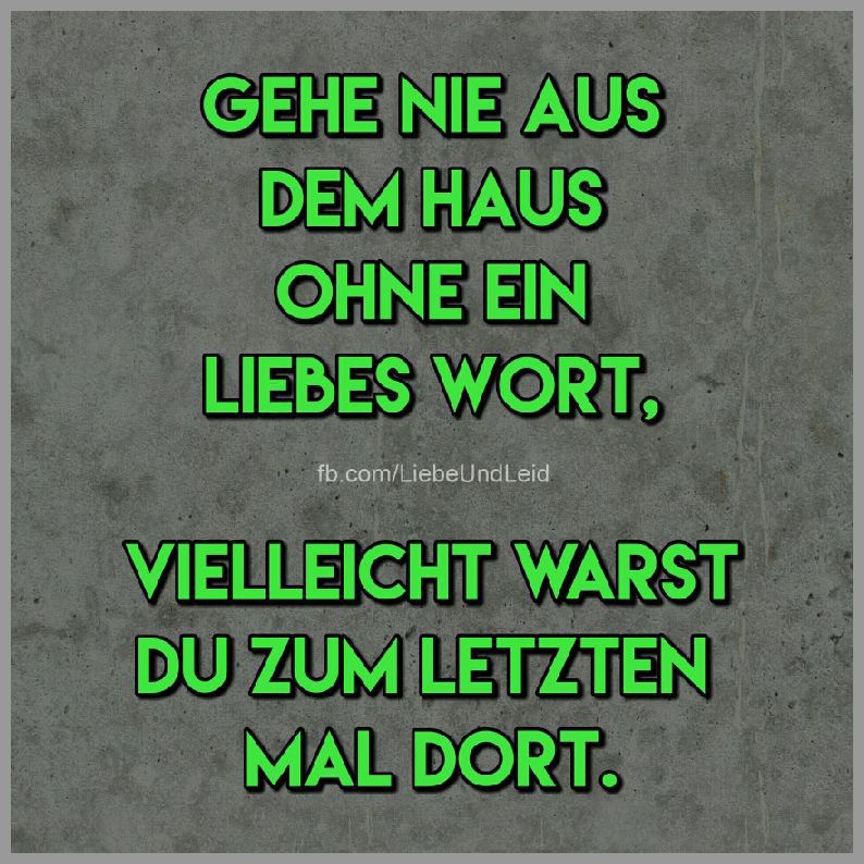 Gehe nie aus dem haus ohne ein liebes wort Bilder und Sprüche