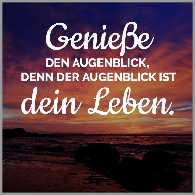 Geniesse den augenblick denn der augenblick ist dein leben