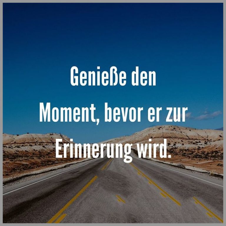Geniesse den moment bevor er zur erinnerung wird