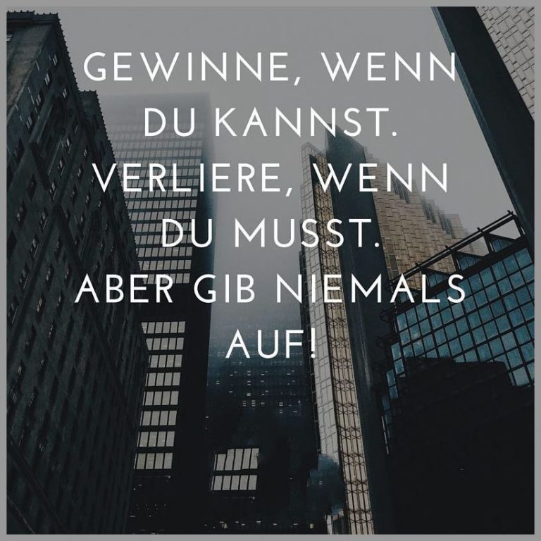 Gewinne wenn du kannst verliere wenn du musst aber gib niemals auf
