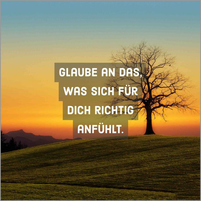 Glaube an das was sich fuer dich richtig anfuehlt