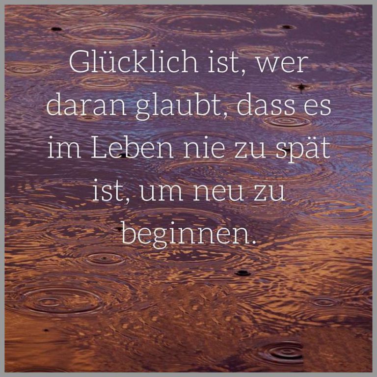 Gluecklich ist wer daran glaubt dass es im leben nie zu spaet ist um neu zu beginnen