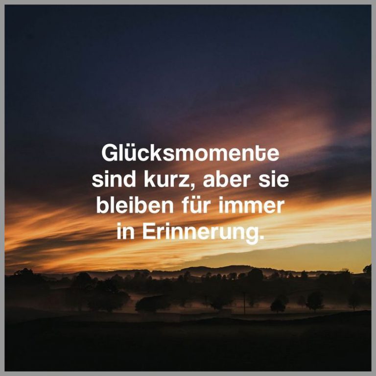Gluecksmomente sind kurz aber sie bleiben fuer immer in erinnerung