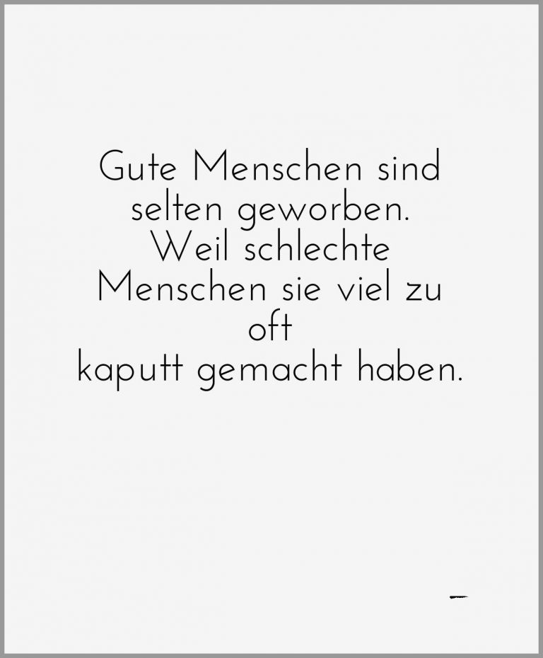 Gute menschen sind selten geworben weil schlechte menschen so viel zu oft kaputt gemacht haben