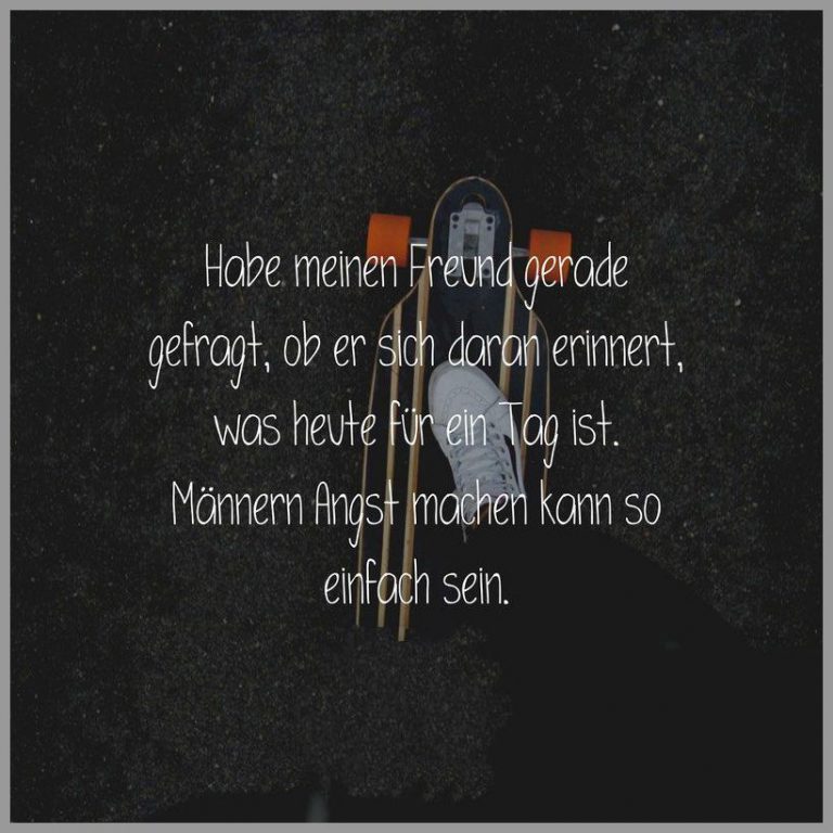 Habe meinen freund gerade gefragt ob er sich daran erinnert was heute fuer ein tag ist maennern angst machen kann so einfach sein