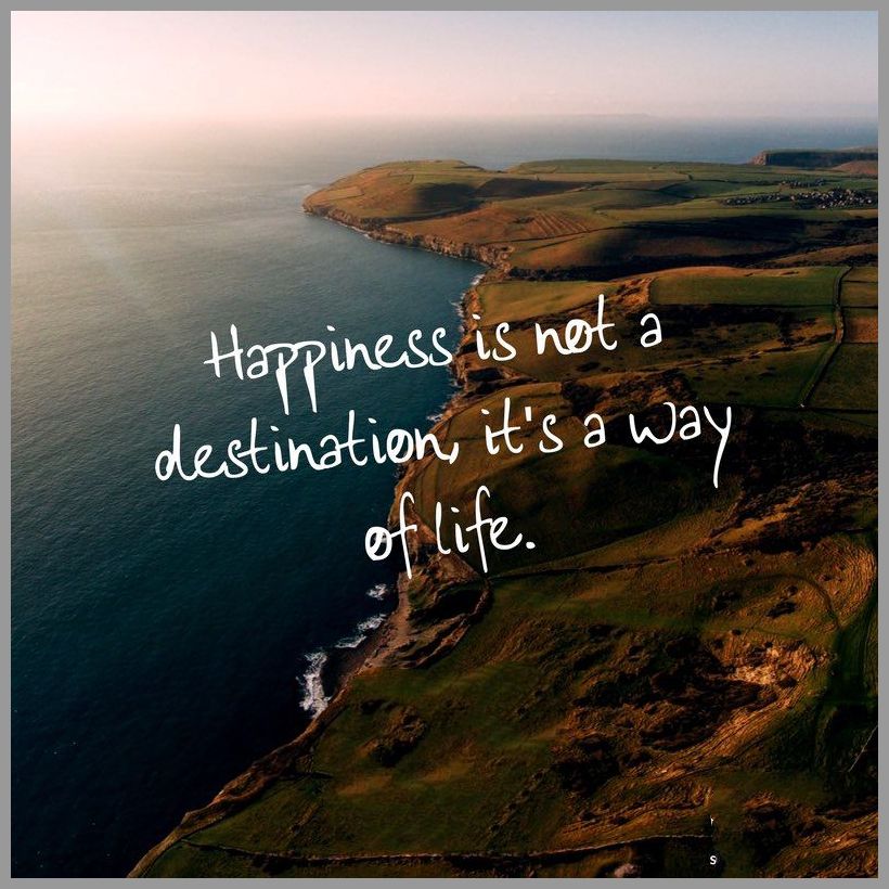 Happiness is not a destination it s a way of life