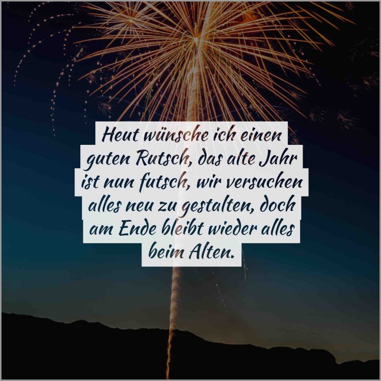 Heut wuensche ich einen guten rutsch das alte jahr das ist nun futsch wir versuchen alles neu zu gestalten doch am ende bleibt wieder alles beim alten