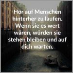 Hoer auf menschen hinterher zu laufen wenn sie es wert waeren wuerden sie stehen bleiben und auf dich warten 150x150 - Hoer auf menschen gut zu behandeln die es keinen tag gut mit dir gemeint haben