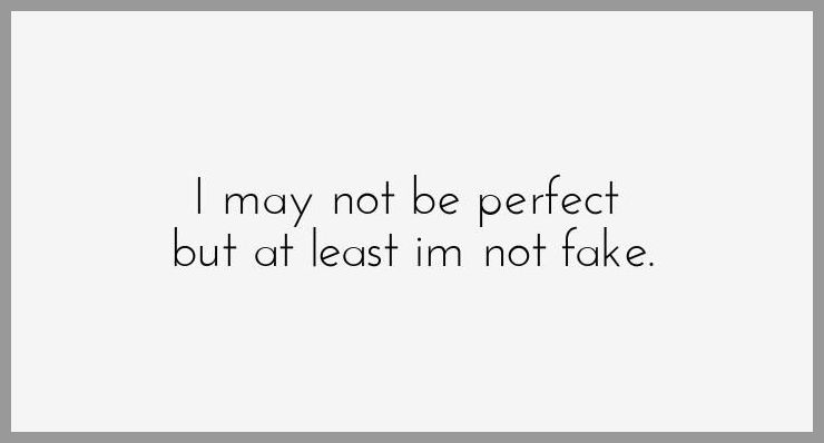 I may not be perfect but at least im not fake