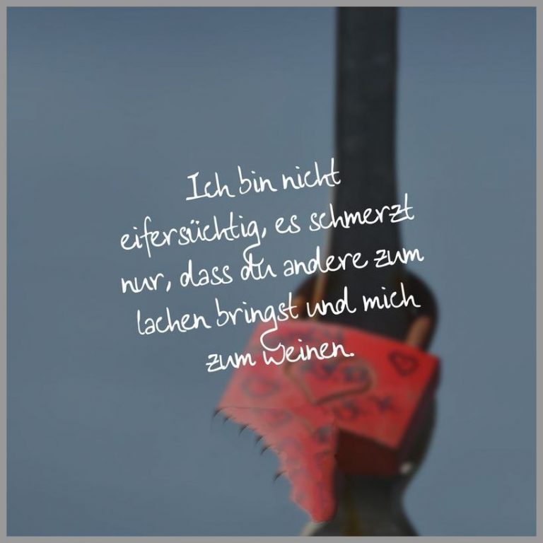 Ich bin nicht eifersuechtig es schmerzt nur dass du andere zum lachen bringst und mich zum weinen