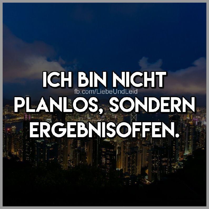 Ich bin nicht planlos sondern ergebnisoffen Bilder und Sprüche