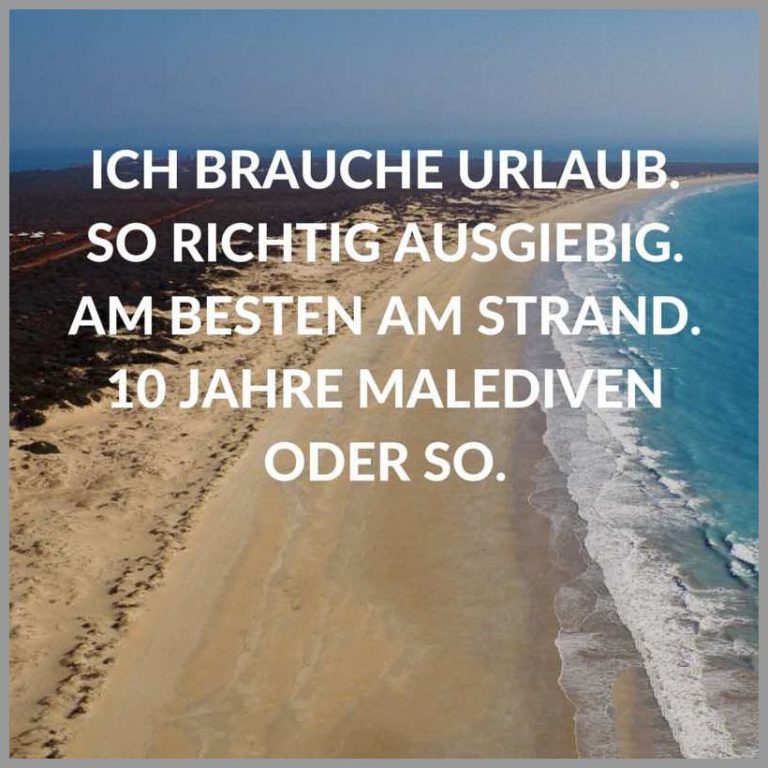 Ich brauche urlaub so richtig ausgiebig am besten am strand 10 jahre malediven oder so