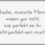 Ich glaube mansche menschen wissen gar nicht wie perfekt sie ihr nicht perfekt sein macht 150x150 - Ich bin dankbar fuer die schlechten menschen auf meinem weg sie haben mir gezeigt was und wie ich nicht sein will