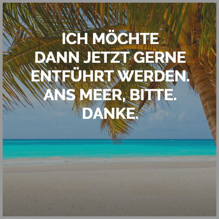 Ich moechte dann jetzt gerne entfuehrt werden ans meer bitte danke