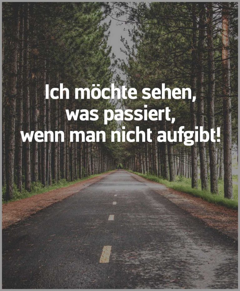 Ich moechte sehen was passiert wenn man nicht aufgibt