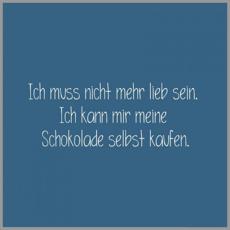 Ich muss nicht mehr lieb sein ich kann mir meine schokolade selbst kaufen