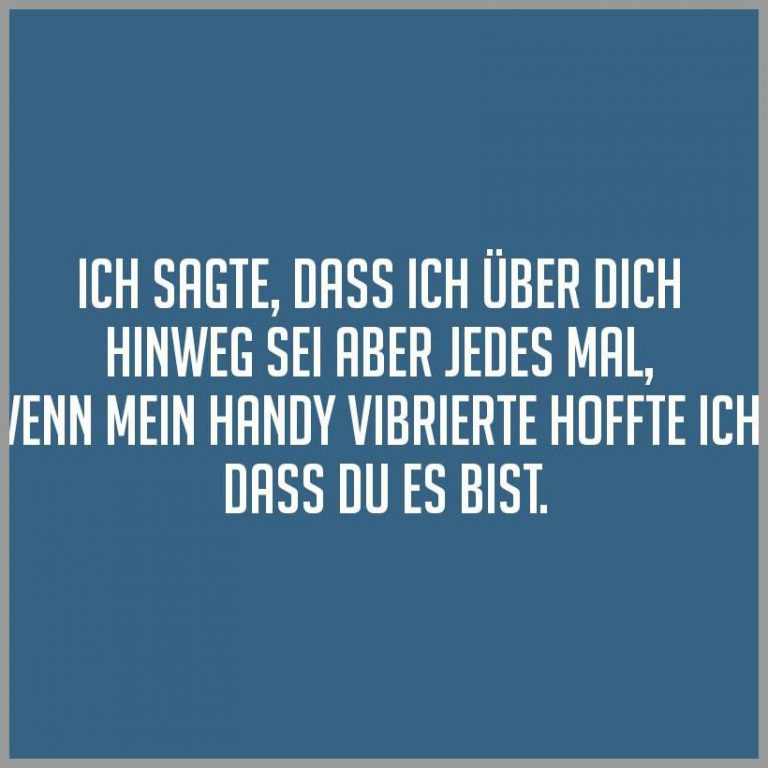 Ich sagte dass ich ueber dich hinweg sei aber jedes mal wenn mein handy vibrierte hoffte ich dass du es bist