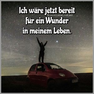 Ich waere jetzt bereit fuer ein wunder