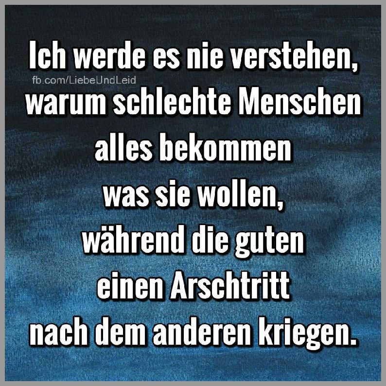 Ich werde es nie verstehen warum schlechte menschen Bilder und Sprüche