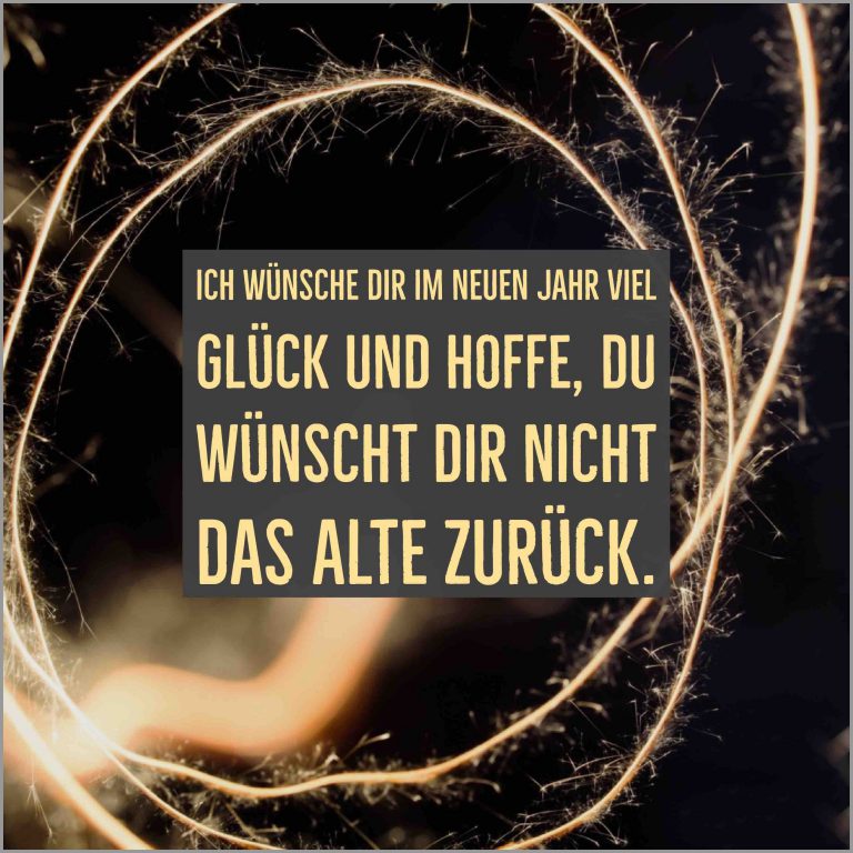 Ich wuensche dir im neuen jahr viel glueck und hoffe du wuenschst dir nicht das alte zurueck