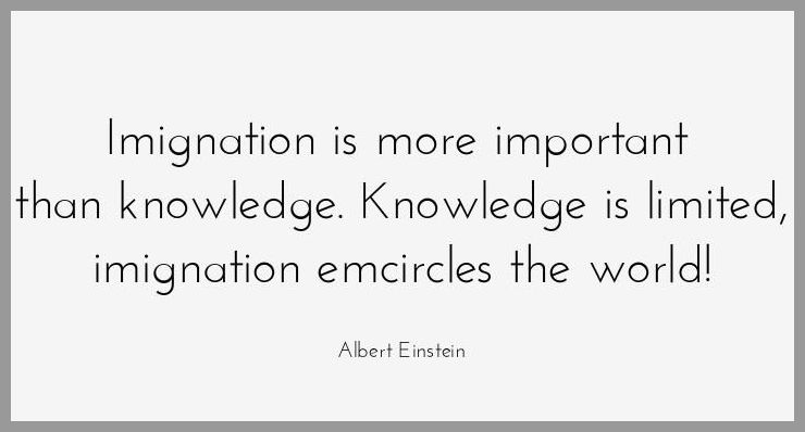 Imignation is more important than knowledge knowledge is limited imignation emcircles the world