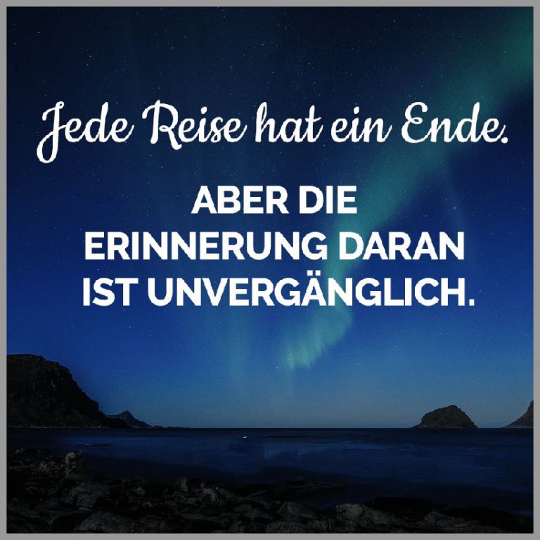 Jede reise hat ein ende aber die erinnerung daran ist unvergaenglich