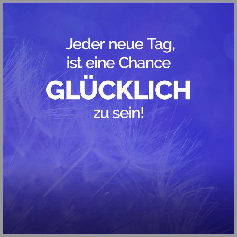 Jeder neue tag ist eine chance gluecklich zu sein 1