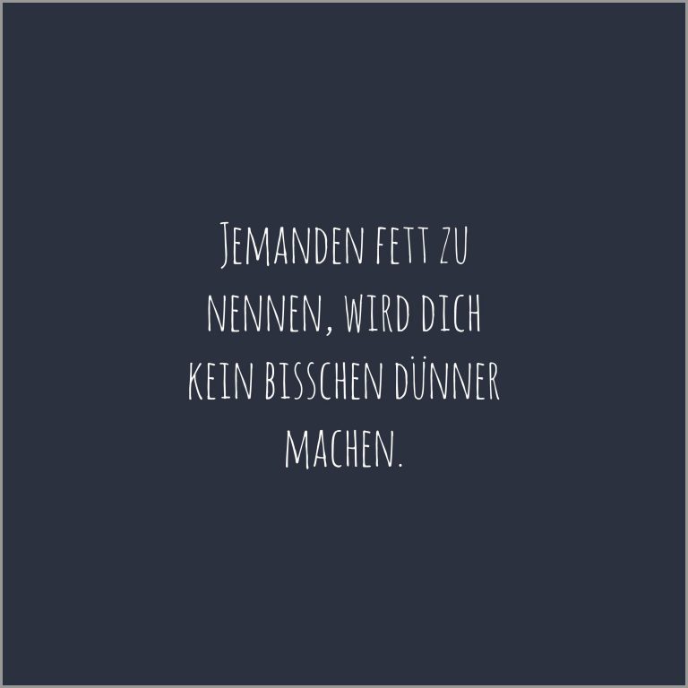Jemanden fett zu nennen wird dich kein bisschen duenner machen