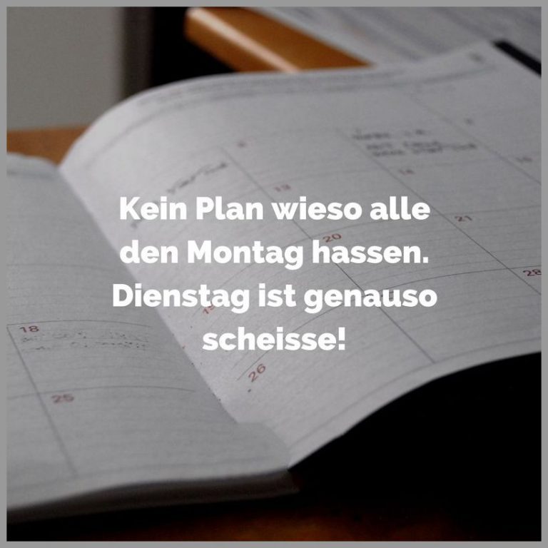 Kein plan wieso alle den montag hassen dienstag ist genauso scheisse