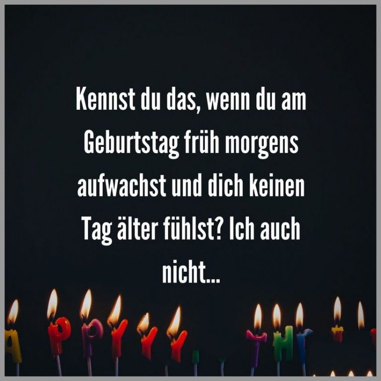 Kennst du das wenn du am geburtstag frueh morgens aufwachst und dich keinen tag aelter fuehlst ich auch nicht