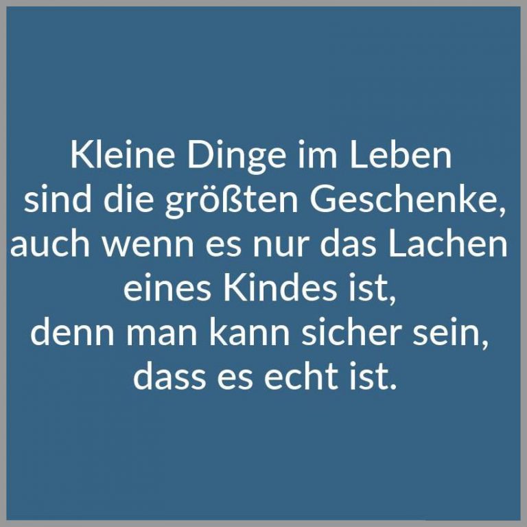 Kleine dinge im leben sind die groessten geschenke auch wenn es nur das lachen eines kindes ist denn man kann sicher sein dass es echt ist