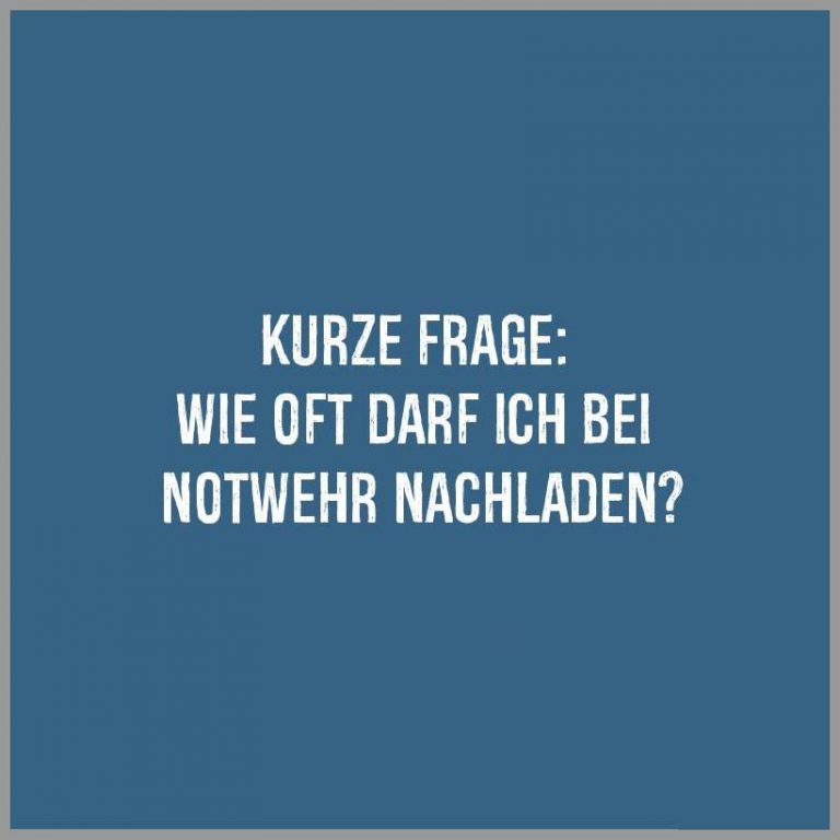 Kurze frage wie oft darf ich bei notwehr nachladen
