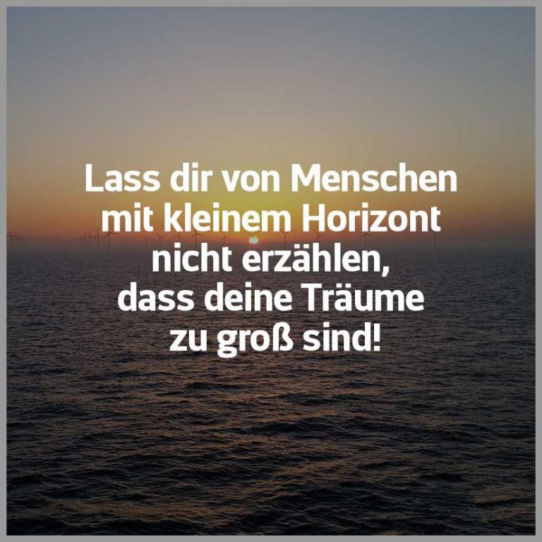 Lass dir von menschen mit kleinem horizont nicht erzaehlen dass deine traeume zu gross sind