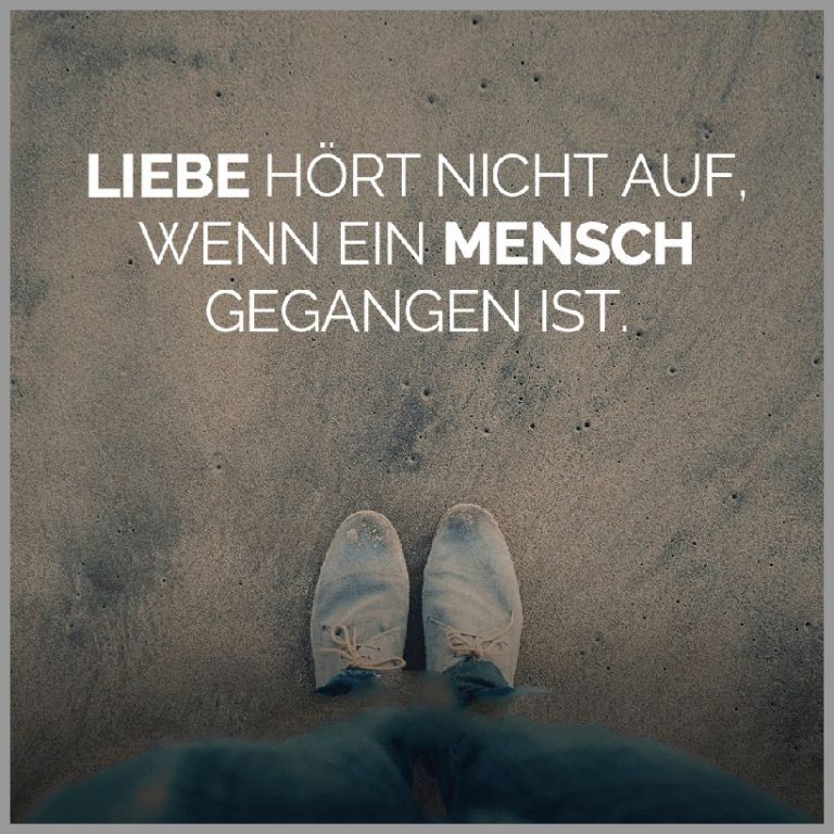 Liebe hoert nicht auf wenn ein mensch gegangen ist