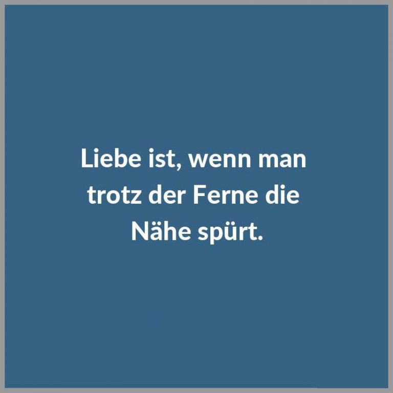 Liebe ist wenn man trotz der ferne die naehe spuert