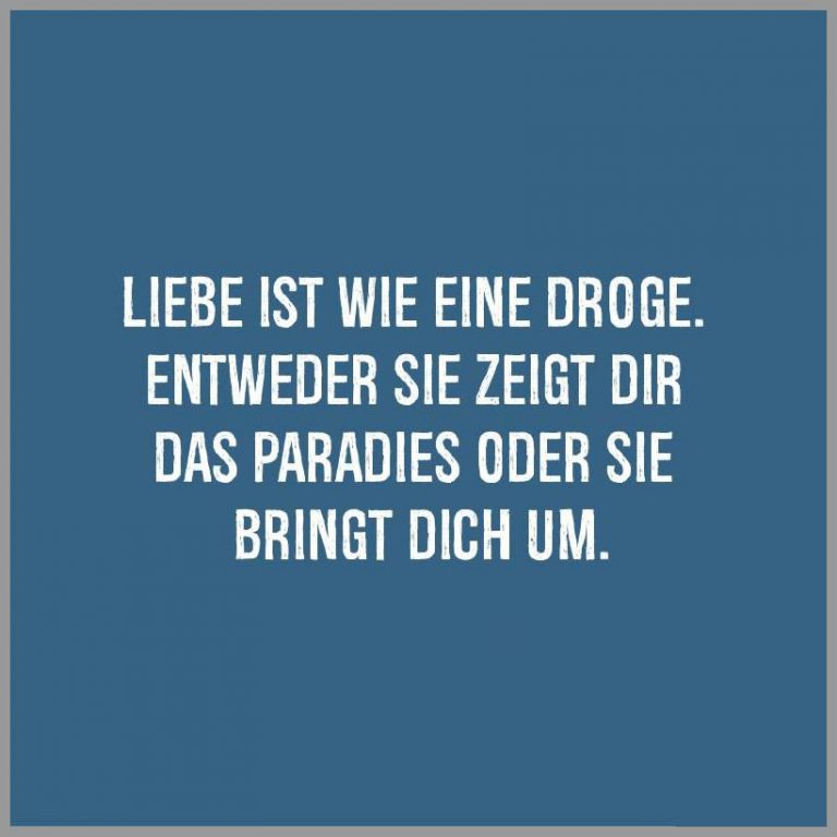 Liebe ist wie eine droge entweder sie zeigt dir das paradies oder sie