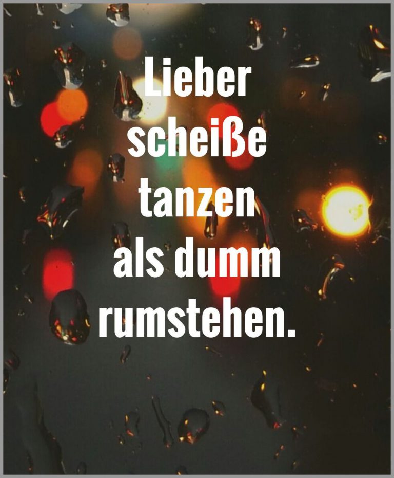 Lieber scheisse tanzen als dumm rumstehen
