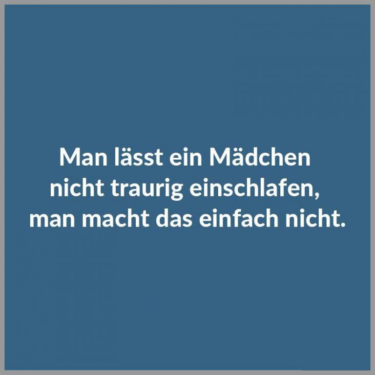 Man laesst ein maedchen nicht traurig einschlafen man macht das einfach