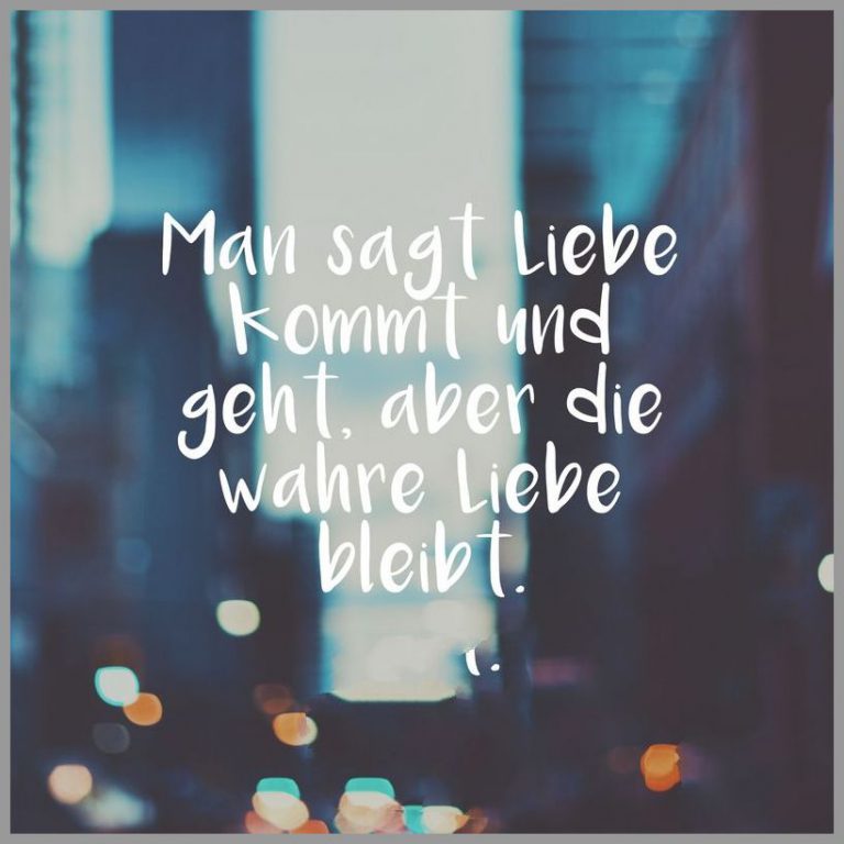 Man sagt liebe kommt und geht aber die wahre liebe bleibt