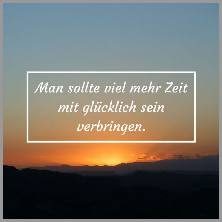 Man sollte viel mehr zeit mit gluecklich sein verbringen