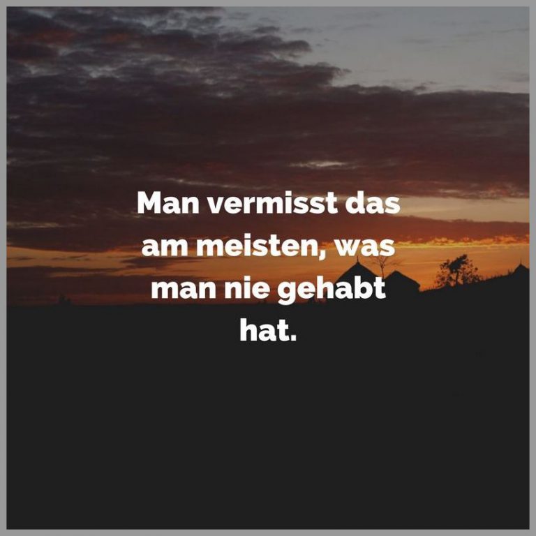 Man vermisst das am meisten was man nie gehabt hat