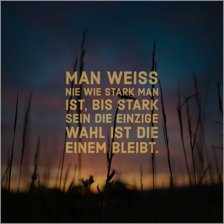 Man weiss nie wie stark man ist bis stark sein die einzige wahl ist die einem bleibt